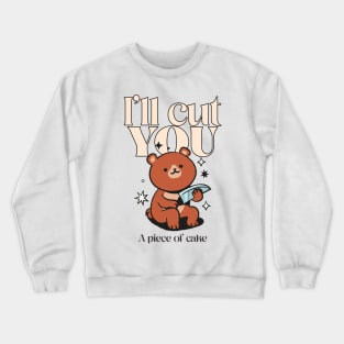 I’ll cut you, a piece of cake Crewneck Sweatshirt